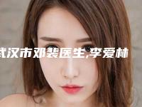 武汉市邓裴医生,李爱林医生脸部提升看看哪一个更适合