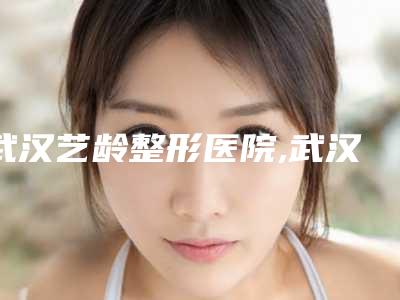 武汉艺龄整形医院,武汉御美媛医疗美容门诊部口碑严选都是实力派