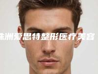 株洲爱思特整形医疗美容医院,株洲天元雅美医疗美容门诊部二强争霸看你选哪家