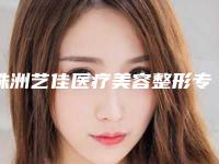 株洲艺佳医疗美容整形专科医院,株洲速青春医疗美容诊所看看哪家实力强