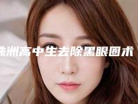 株洲高中生去除黑眼圈术的费用大概多少