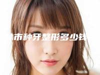 桂林市种牙整形多少钱-2025年桂林市种牙整形价格价位表正规2025优惠一览