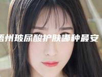梧州玻尿酸护肤哪种最安全有效