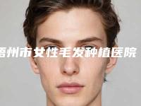 梧州市女性毛发种植医院排名前十位综合实力盘点-梧州美菲思医疗美容门诊部实力稳居前三