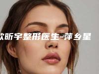 欧昕宇整形医生-萍乡星悦医美欧昕宇医师都在口碑好的医院坐诊