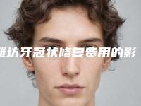 潍坊牙冠状修复费用的影响因素有哪些