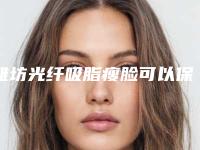潍坊光纤吸脂瘦脸可以保持多久怎样护理