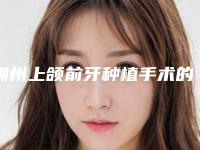 潮州上颌前牙种植手术的费用是怎么样的