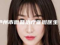 泸州市微晶治疗雀斑医生排名前五:上榜均为实力口碑评选-泸州市黎鸿章整形医生