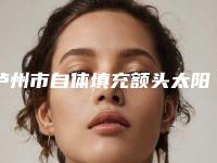 泸州市自体填充额头太阳穴医生排行前十名技术实力PK-泸州市廖毅整形医生