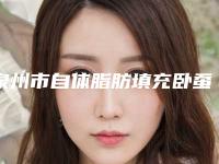 泉州市自体脂肪填充卧蚕价格表全新版-泉州市自体脂肪填充卧蚕有哪些方式,价格是多少