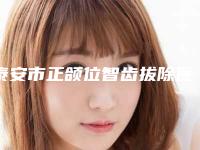 泰安市正颌位智齿拔除医院在榜清单前十强罗列（泰安市正颌位智齿拔除口腔医院每一家是良心腿甲）