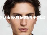泰安市外耳朵畸形手术名气专家价格表2025曝光(8月-3月外耳朵畸形手术均价为:50740元)