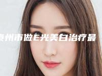 泰州市做E光美白治疗最好的医院(泰兴尚颜医疗美容门诊部等凭实力拔得头筹)