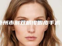 泰州市割双眼皮眼皮手术医院哪里做的好-割双眼皮眼皮手术大致费用是多少