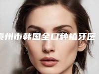泰州市韩国全口种植牙医生在榜名单前十提前看-泰州市陈传俊口腔医生