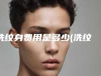 洗纹身费用是多少(洗纹身费用是多少钱)