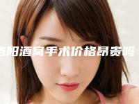 洛阳酒窝手术价格昂贵吗-洛阳酒窝手术手术有哪些费用贵不贵