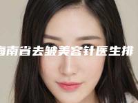 海南省去皱美容针医生排名十强哪个效果好-海南省田松柏整形医生
