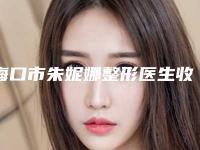 海口市朱妮娜整形医生收费明细2025及专家一览