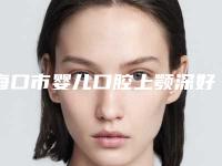 海口市婴儿口腔上颚深好点的医院(海口市婴儿口腔上颚深医院排名top10提前预览)
