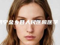 济宁金乡县人民医院医学美容科,济宁整形美容外科诊所技术口碑一对一了解