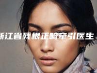 浙江省残根正畸牵引医生排名榜前十位实力大比拼-浙江省杨明勇口腔医生