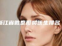 浙江省微整形鼻医生排名榜前十谁个技术好-浙江省微整形鼻整形医生