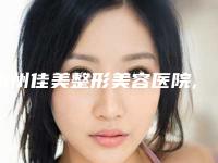 永州佳美整形美容医院,永州倾城医疗美容宝藏机构实力对比