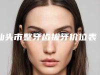 汕头市整牙齿拔牙价位表2025免费公布(整牙齿拔牙均价为：370元）