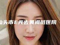 汕头市E光去黄褐斑医院排行榜十强好评盘点-汕头名流医疗整形美容门诊部省内人气高