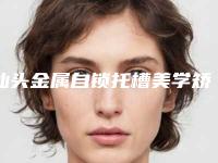汕头金属自锁托槽美学矫正整形术后有哪些并发症风险