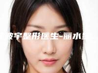 汪波宇整形医生-丽水星灵医疗美容诊所有限公司汪波宇医师实力赞