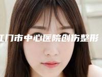 江门市中心医院创伤整形烧伤科,江门市中心医院你比较中意哪一家