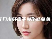 江门市好鼻子外伤修复机构-台山人民医院整形外科实力锁定前三