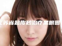 江苏省超皮秒治疗黑眼圈医生排行top10哪些技术强-冯兴梅医生口碑实力对比盘点