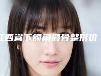 江西省下颌角颧骨整形价格(价目)2025及相关介绍(下颌角颧骨整形均价为:59535元)