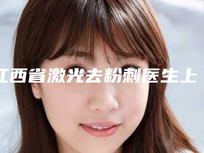 江西省激光去粉刺医生上榜名单top10权威详解-彭楠医生专业解答技术优势