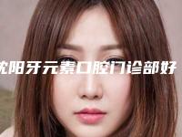 沈阳牙元素口腔门诊部好吗-价格(收费标准)2025全新一览