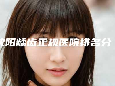沈阳龋齿正规医院排名分享给你!沈阳和平欣博美医疗美容门诊部看谁果更出色