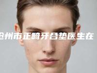 沧州市正畸牙合垫医生在榜名单享誉圈内-沧州市尹艳口腔医生