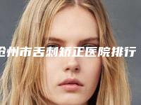 沧州市舌刺矫正医院排行口碑和技术大不一样（沧州众博口腔诊所含价格一览表）