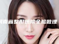 河南省整形医院全脸做埋线提升推荐:全脸做埋线提升医院前30佳2025版发布