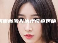河南省激光治疗疣疹医院排名榜前十佳口碑一览-河南省激光治疗疣疹整形医院