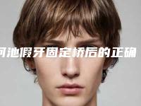 河池假牙固定桥后的正确护理方式