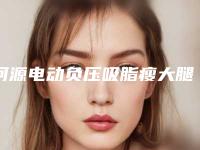 河源电动负压吸脂瘦大腿的费用高不高