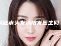 河源市头发稀植发医生网友力荐名单公开-河源市头发稀植发医生