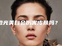 激光美白会伤害皮肤吗?