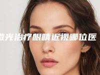 激光治疗眼睛近视哪位医生好朔州市-朔州市激光治疗眼睛近视专家排行榜