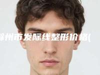 滁州市发际线整形价格(收费标准)2025参考-滁州市发际线整形手术大约费用是多少